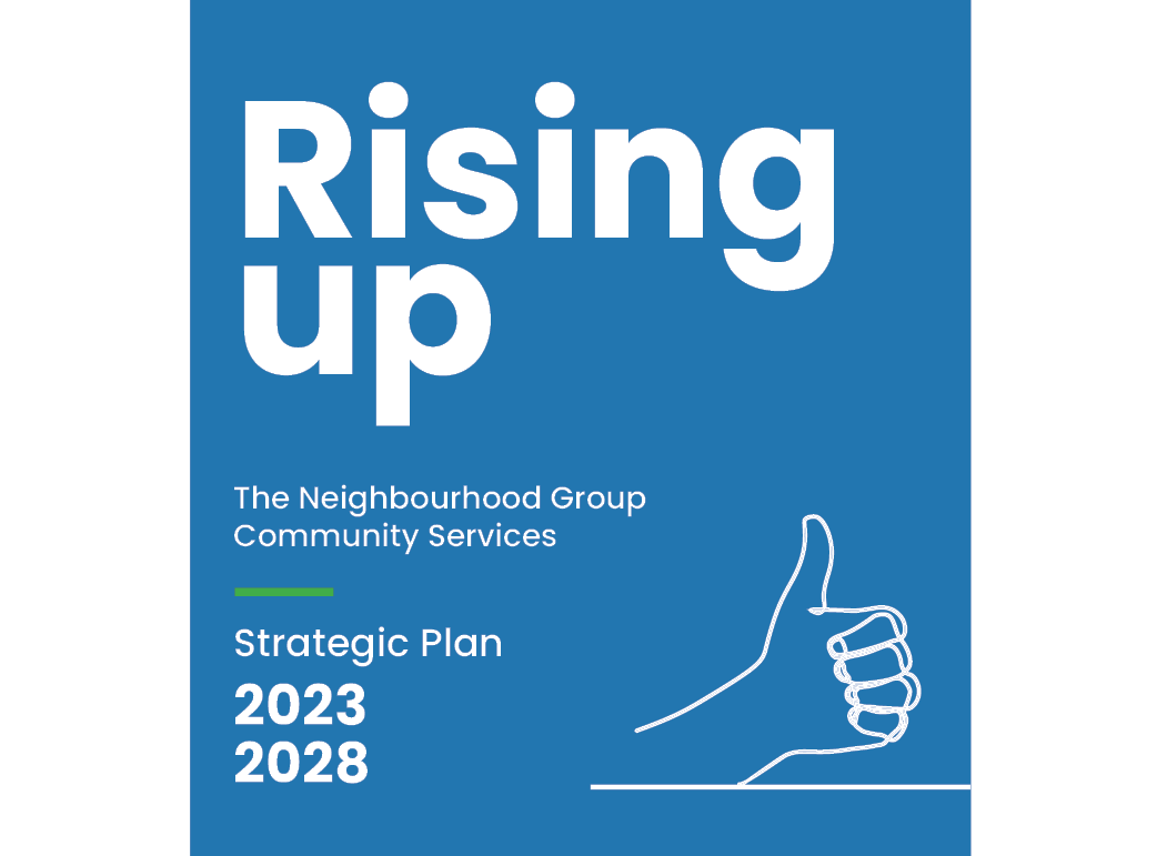 Rising Up: The Neighbourhood Group Community Services' Strategic Plan - 2023-2028